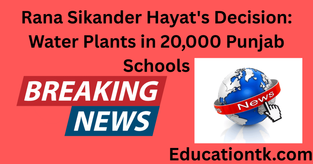 Rana Sikander Hayat's Decision: Water Plants in 20,000 Punjab Schools
